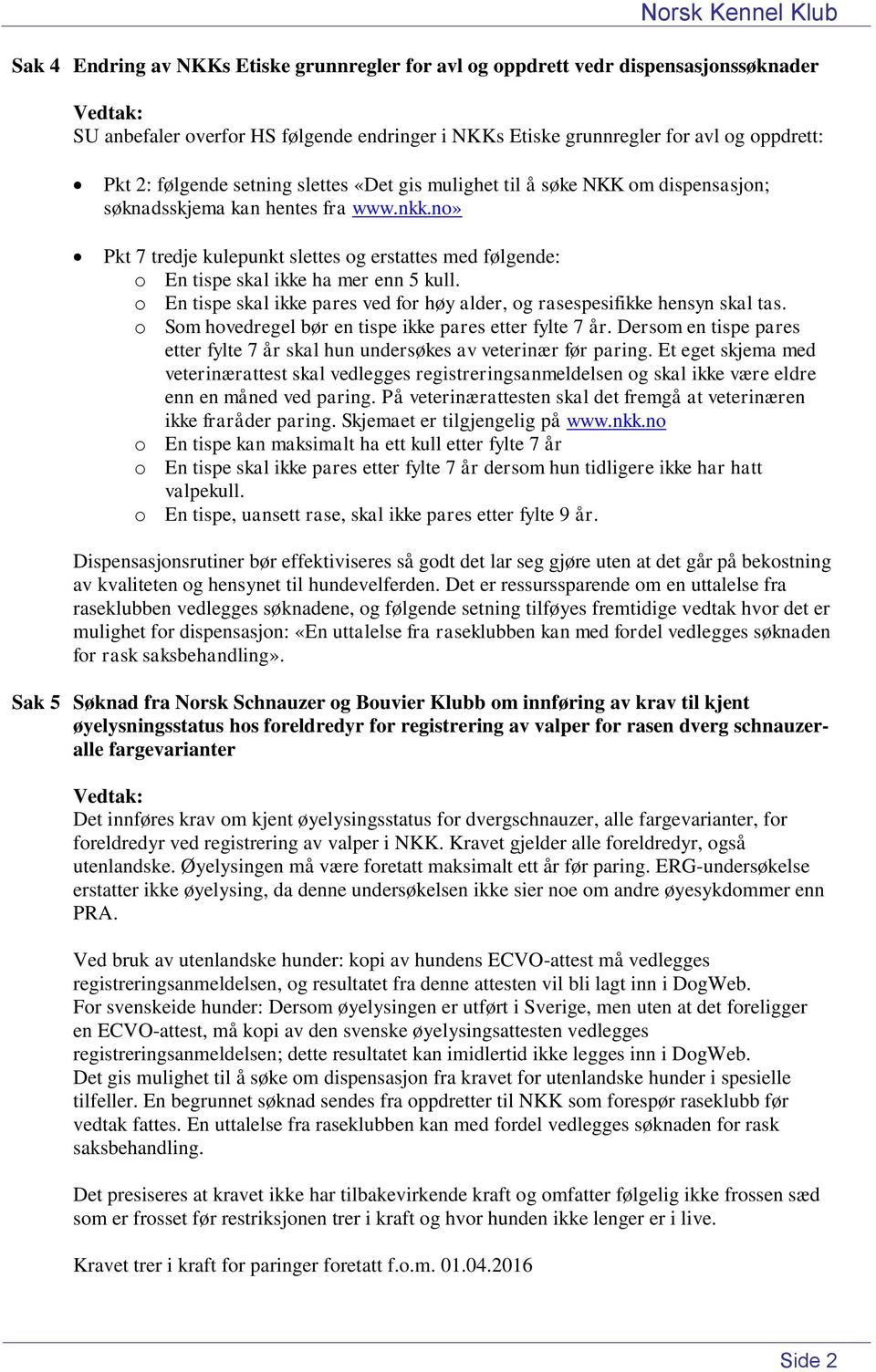 no» Pkt 7 tredje kulepunkt slettes og erstattes med følgende: o En tispe skal ikke ha mer enn 5 kull. o En tispe skal ikke pares ved for høy alder, og rasespesifikke hensyn skal tas.