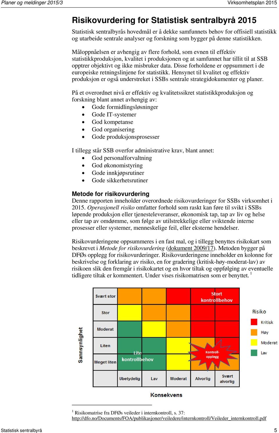 Måloppnåelsen er avhengig av flere forhold, som evnen til effektiv statistikkproduksjon, kvalitet i produksjonen og at samfunnet har tillit til at SSB opptrer objektivt og ikke misbruker data.