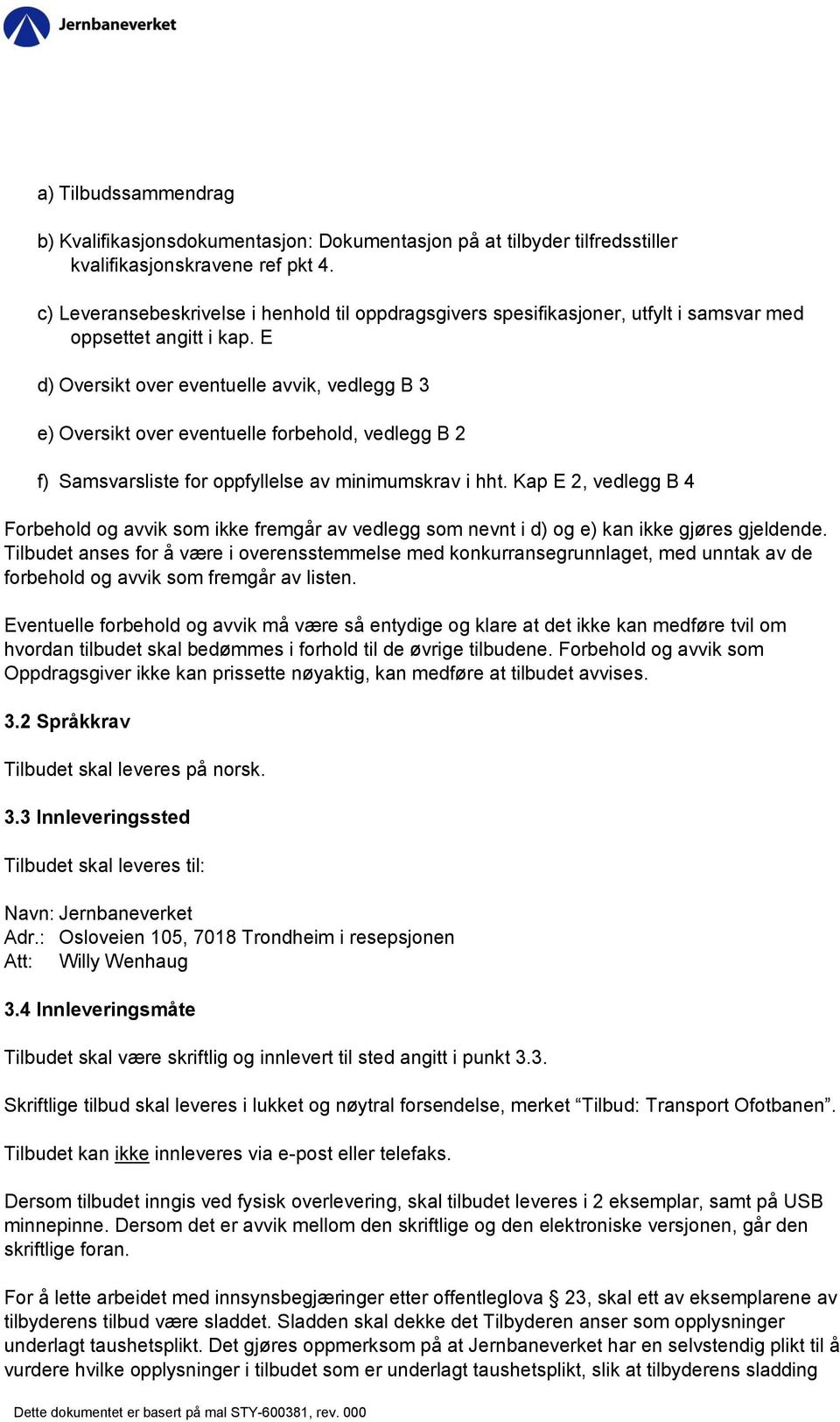 E d) Oversikt over eventuelle avvik, vedlegg B 3 e) Oversikt over eventuelle forbehold, vedlegg B 2 f) Samsvarsliste for oppfyllelse av minimumskrav i hht.