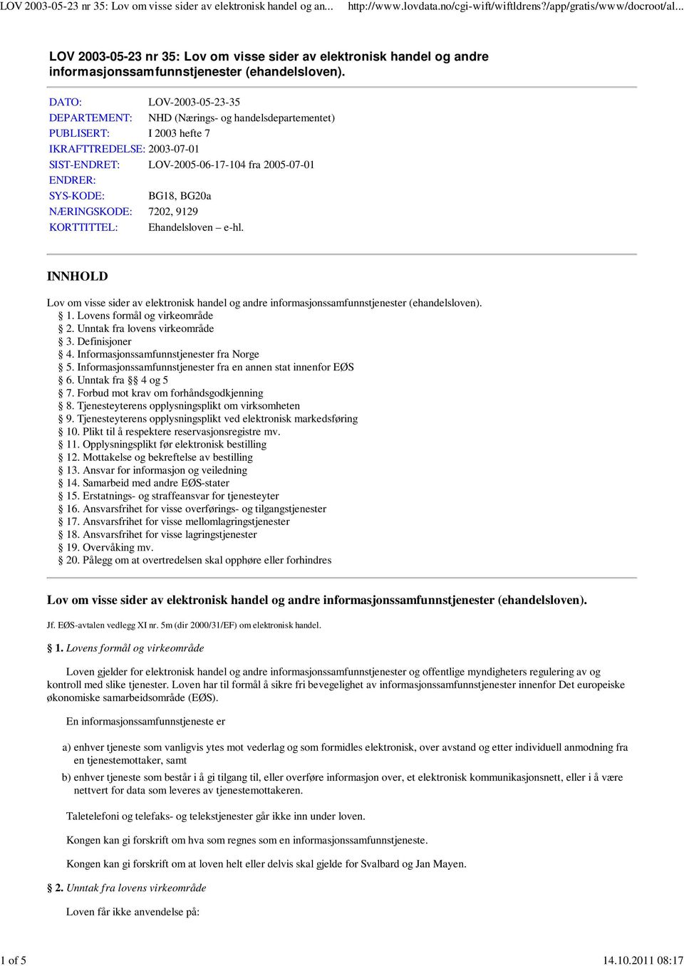 BG20a NÆRINGSKODE: 7202, 9129 KORTTITTEL: Ehandelsloven e-hl. INNHOLD Lov om visse sider av elektronisk handel og andre informasjonssamfunnstjenester (ehandelsloven). 1.