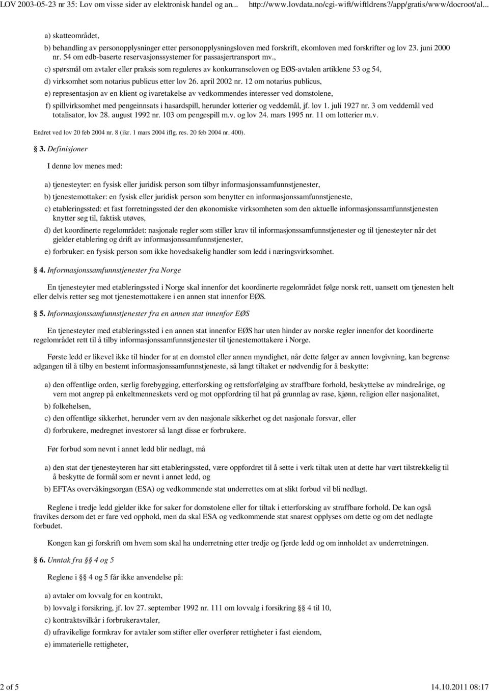 , c) spørsmål om avtaler eller praksis som reguleres av konkurranseloven og EØS-avtalen artiklene 53 og 54, d) virksomhet som notarius publicus etter lov 26. april 2002 nr.