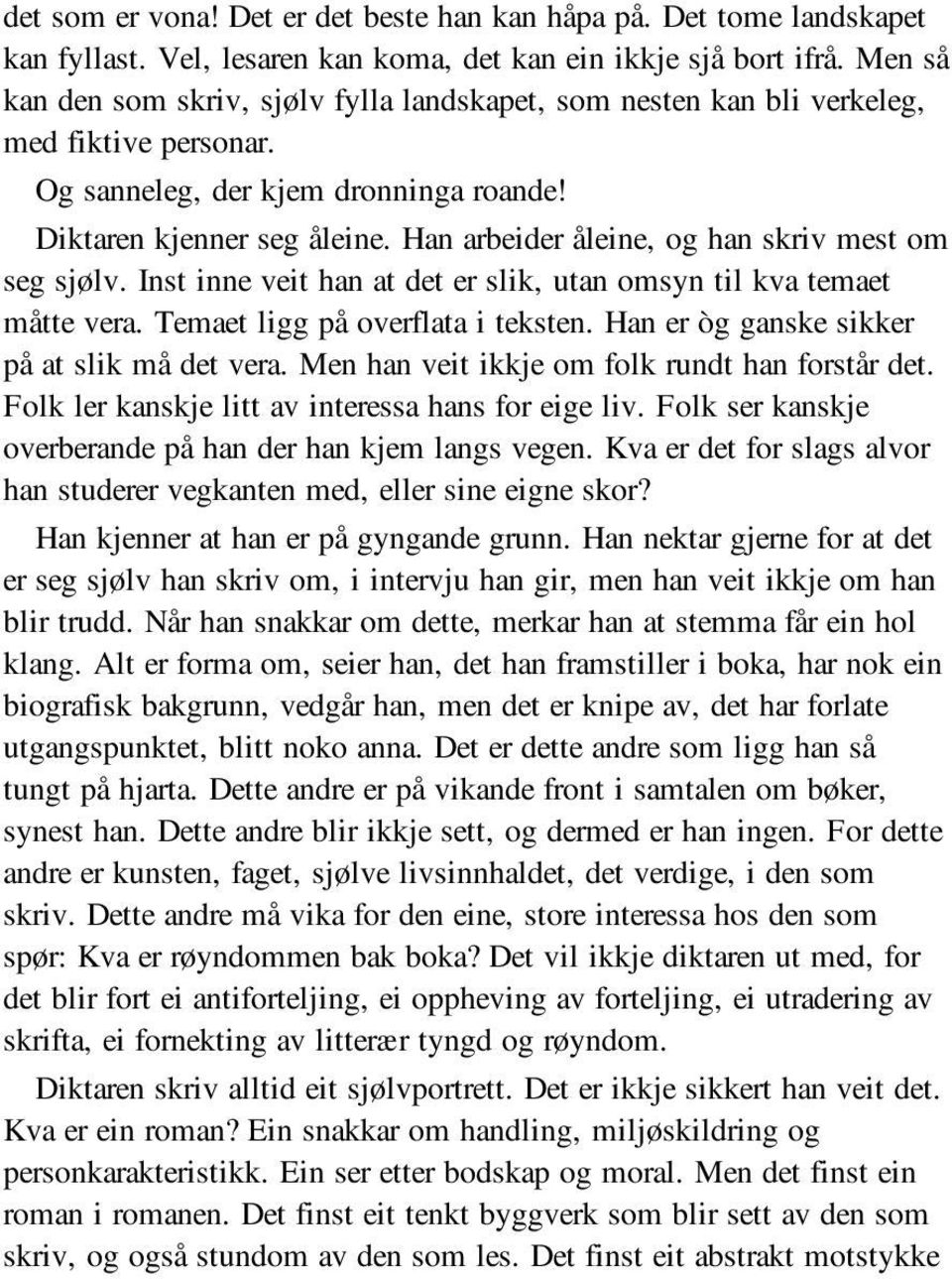 Han arbeider åleine, og han skriv mest om seg sjølv. Inst inne veit han at det er slik, utan omsyn til kva temaet måtte vera. Temaet ligg på overflata i teksten.