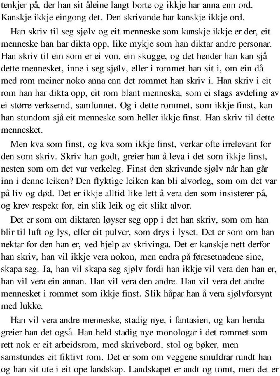 Han skriv til ein som er ei von, ein skugge, og det hender han kan sjå dette mennesket, inne i seg sjølv, eller i rommet han sit i, om ein då med rom meiner noko anna enn det rommet han skriv i.