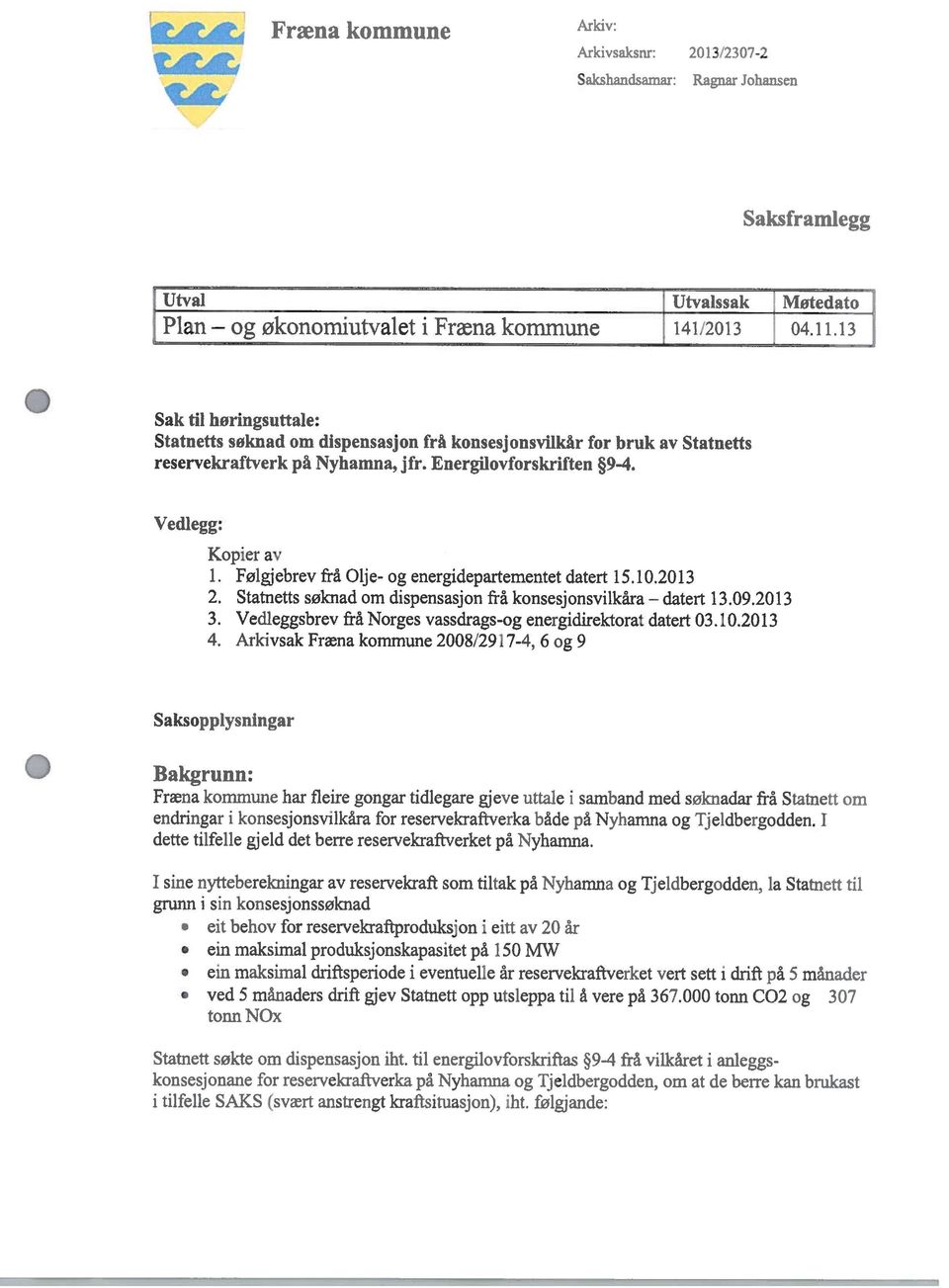 Følgjebrev frå Olje- og energidepartementet datert 15.10.20 13 2. Statnetts søknad om dispensasjon frå konsesjonsvilkåra datert 13.09.2013 3.