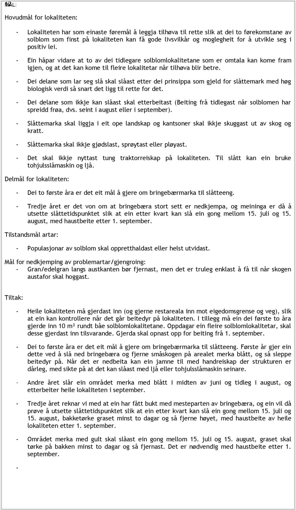 - Dei delane som lar seg slå skal slåast etter dei prinsippa som gjeld for slåttemark med høg biologisk verdi så snart det ligg til rette for det.