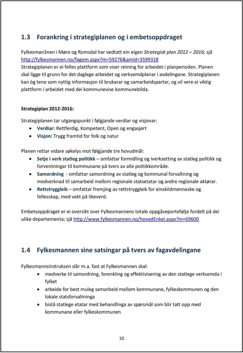 Strategiplanen kan òg tene som nyttig informasjon til brukarar og samarbeidspartar, og vil vere ei viktig plattform i arbeidet med dei kommunevise kommunebilda.