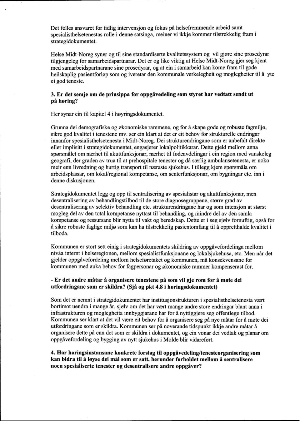 Det er og like viktig at Helse Midt-Noreg gjer seg kjent med samarbeidspartnarane sine prosedyrar, og at ein i samarbeid kan kome fram til gode heilskaplig pasientforløp som og iveretar den kommunale