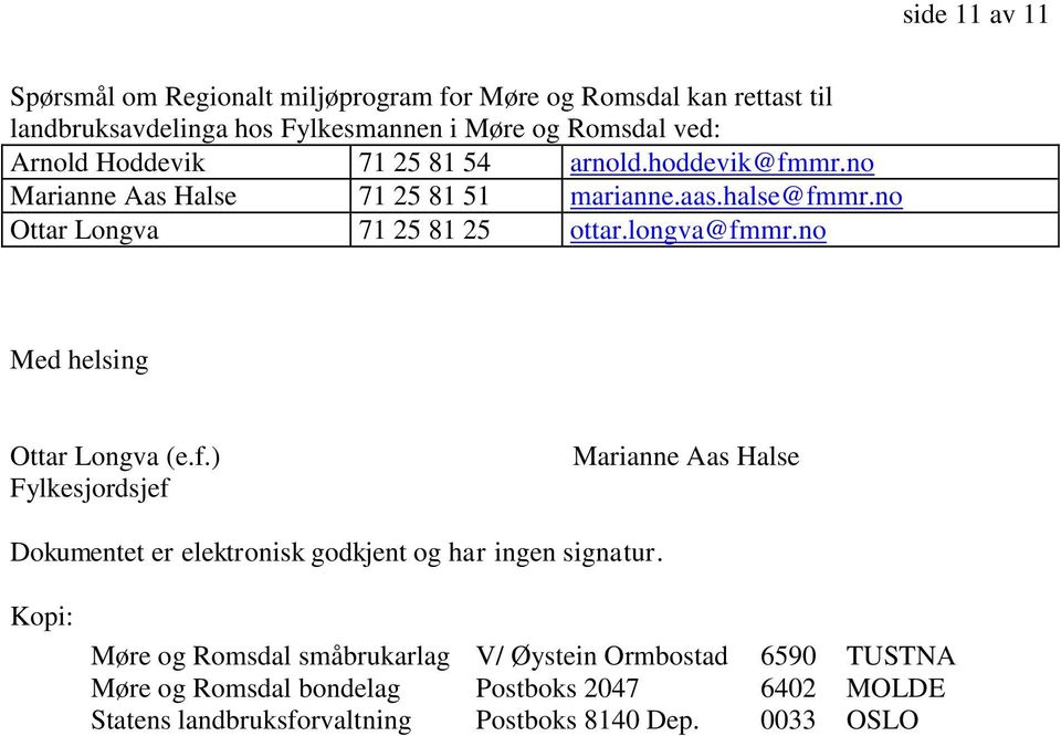 longva@fmmr.no Med helsing Ottar Longva (e.f.) Fylkesjordsjef Marianne Aas Halse Dokumentet er elektronisk godkjent og har ingen signatur.