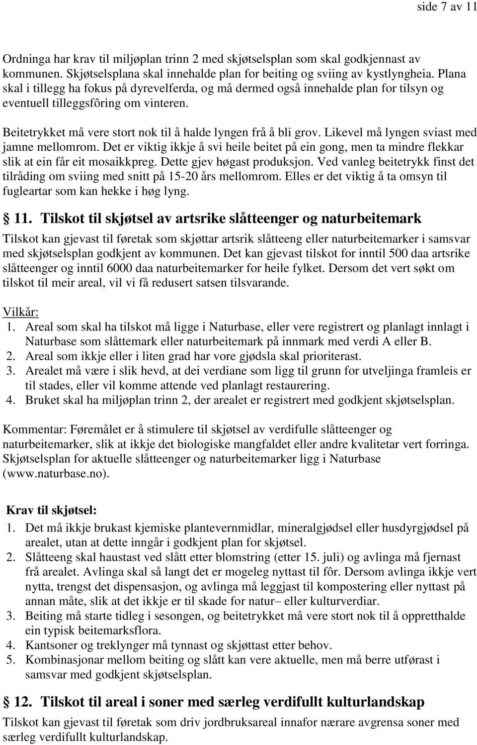 Likevel må lyngen sviast med jamne mellomrom. Det er viktig ikkje å svi heile beitet på ein gong, men ta mindre flekkar slik at ein får eit mosaikkpreg. Dette gjev høgast produksjon.