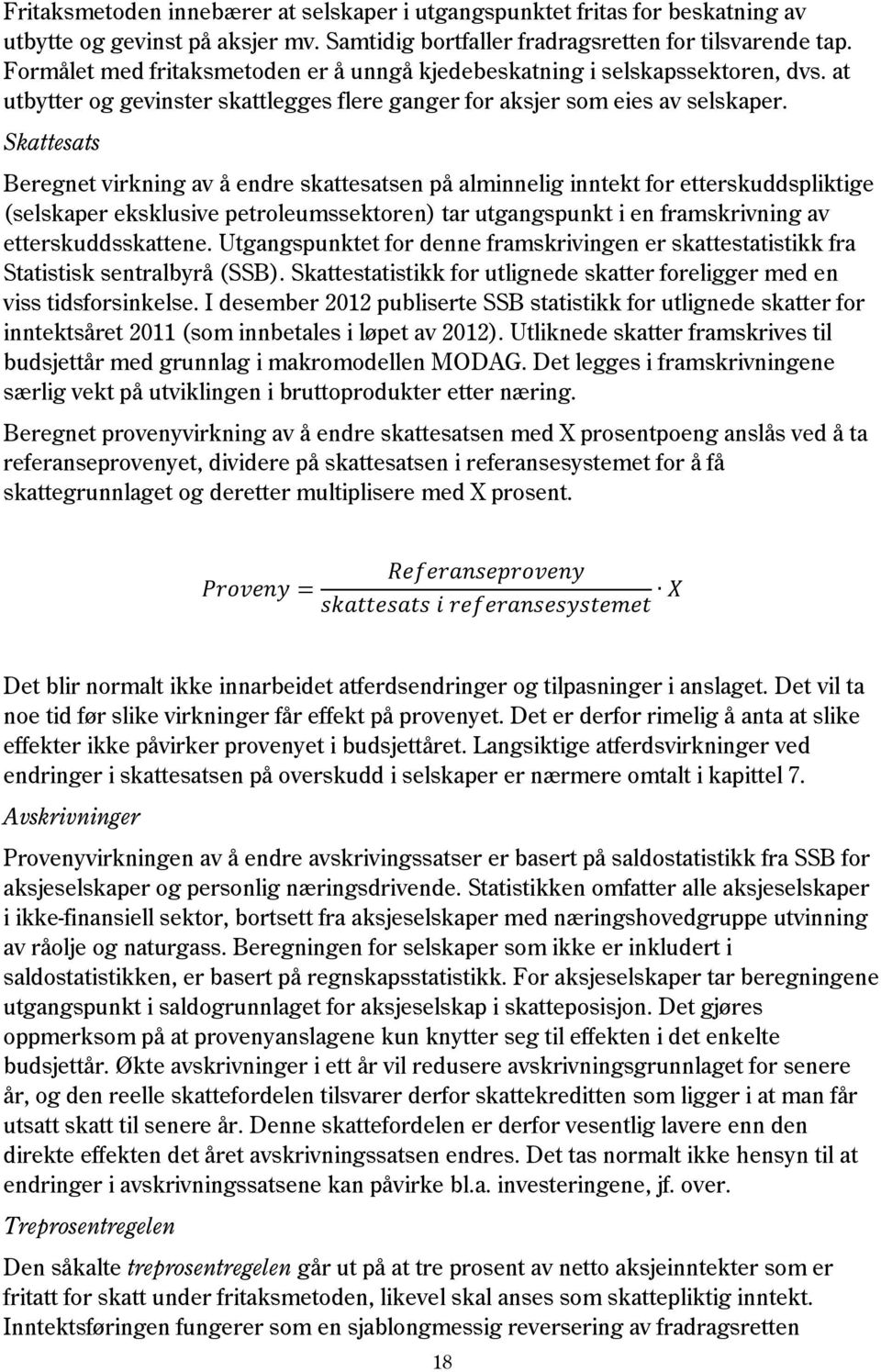 Skattesats Beregnet virkning av å endre skattesatsen på alminnelig inntekt for etterskuddspliktige (selskaper eksklusive petroleumssektoren) tar utgangspunkt i en framskrivning av etterskuddsskattene.