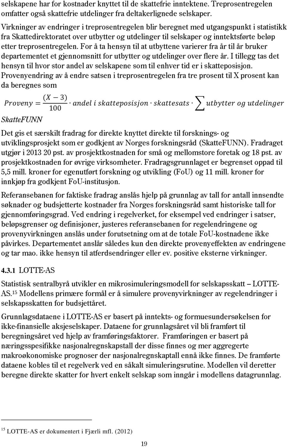 For å ta hensyn til at utbyttene varierer fra år til år bruker departementet et gjennomsnitt for utbytter og utdelinger over flere år.