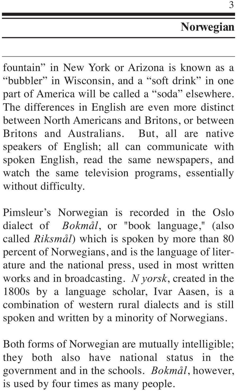 But, all are native speakers of English; all can communicate with spoken English, read the same newspapers, and watch the same television programs, essentially without difficulty.