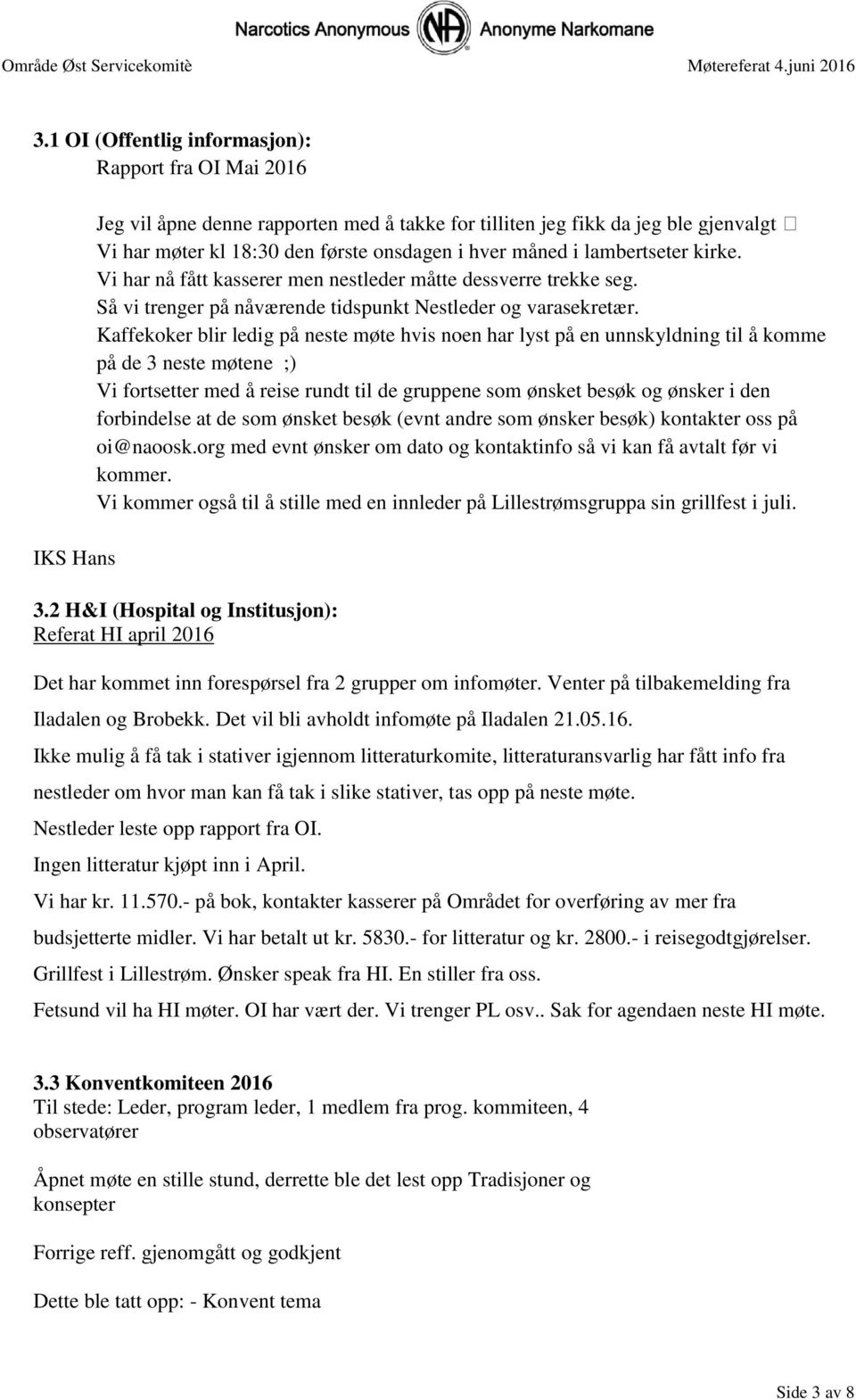 Kaffekoker blir ledig på neste møte hvis noen har lyst på en unnskyldning til å komme på de 3 neste møtene ;) Vi fortsetter med å reise rundt til de gruppene som ønsket besøk og ønsker i den