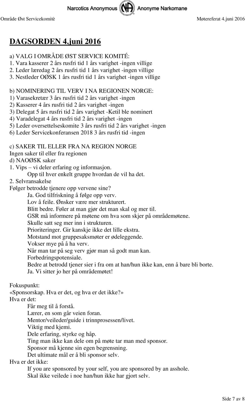 varighet -ingen 3) Delegat 5 års rusfri tid 2 års varighet -Ketil ble nominert 4) Varadelegat 4 års rusfri tid 2 års varighet -ingen 5) Leder oversettelseskomite 3 års rusfri tid 2 års varighet