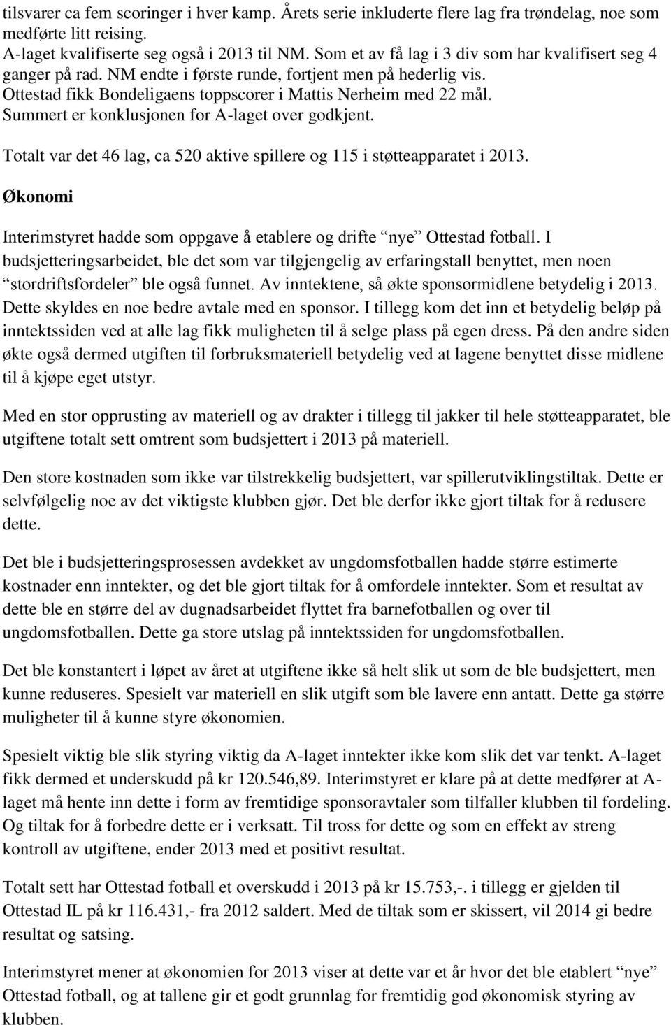 Summert er konklusjonen for A-laget over godkjent. Totalt var det 46 lag, ca 520 aktive spillere og 115 i støtteapparatet i 2013.