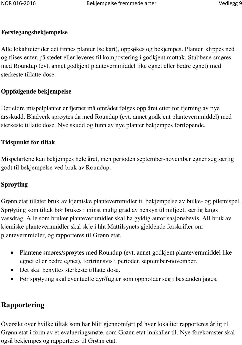 Oppfølgende bekjempelse Der eldre mispelplanter er fjernet må området følges opp året etter for fjerning av nye årsskudd. Bladverk sprøytes da med Roundup (evt.