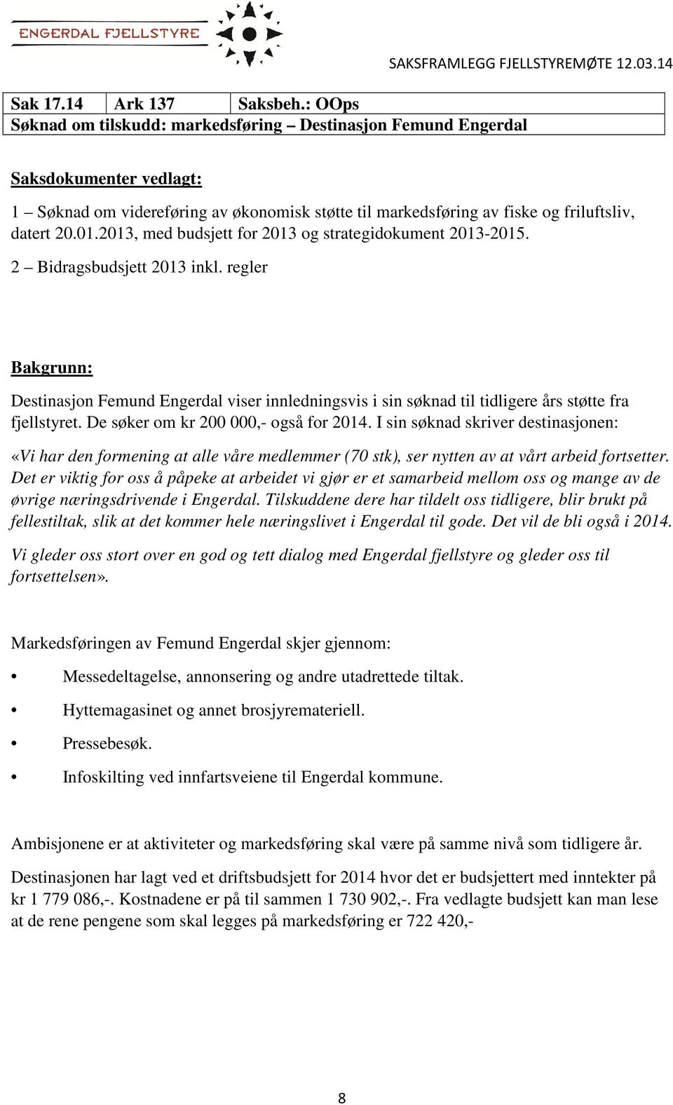 2 Bidragsbudsjett 2013 inkl. regler Bakgrunn: Destinasjon Femund Engerdal viser innledningsvis i sin søknad til tidligere års støtte fra fjellstyret. De søker om kr 200 000,- også for 2014.