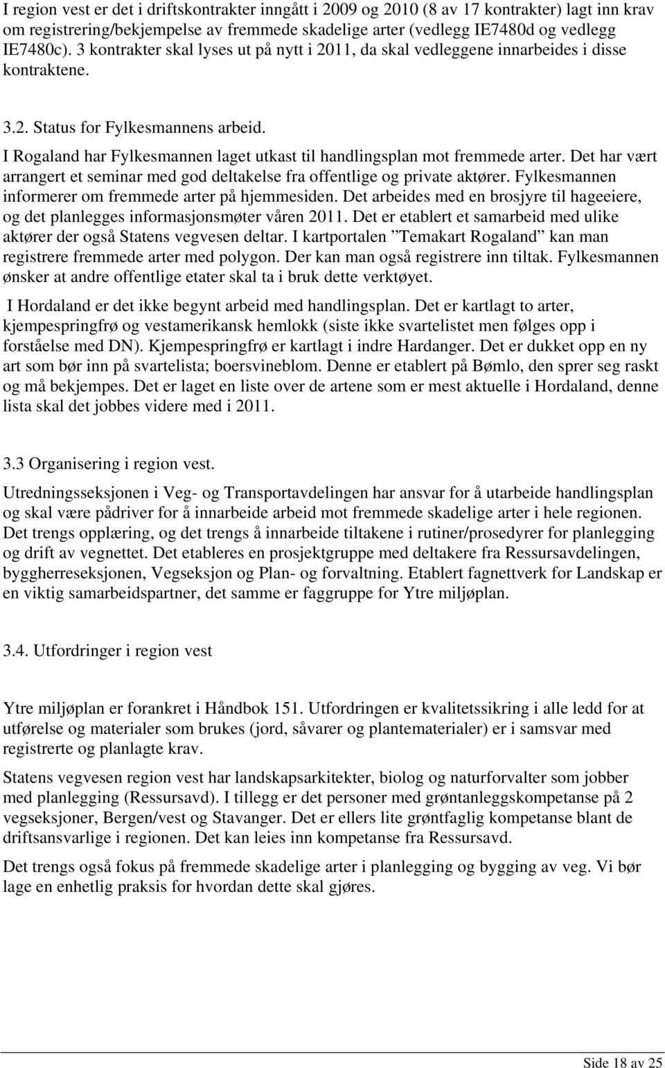 I Rogaland har Fylkesmannen laget utkast til handlingsplan mot fremmede arter. Det har vært arrangert et seminar med god deltakelse fra offentlige og private aktører.