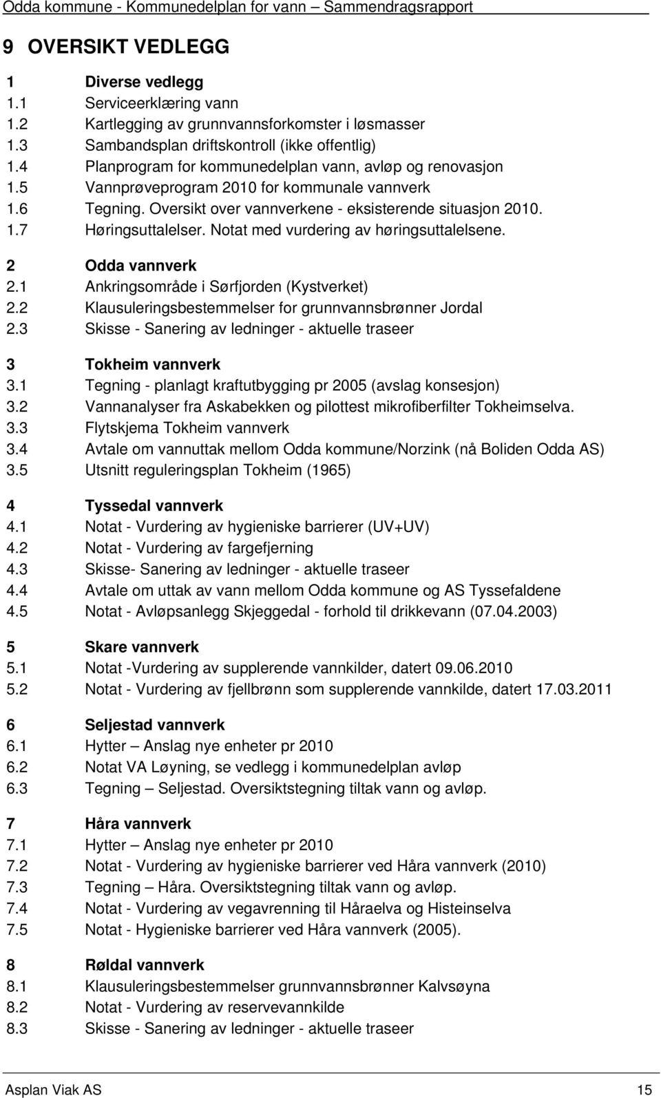 Notat med vurdering av høringsuttalelsene. 2 Odda vannverk 2.1 Ankringsområde i Sørfjorden (Kystverket) 2.2 Klausuleringsbestemmelser for grunnvannsbrønner Jordal 2.