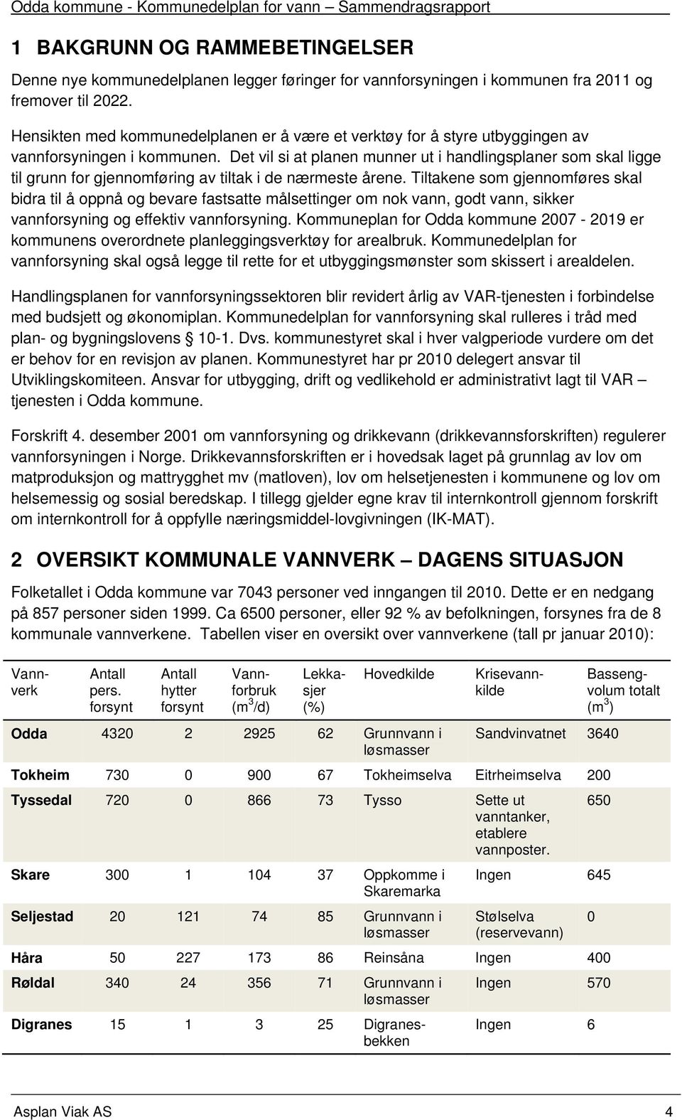 Det vil si at planen munner ut i handlingsplaner som skal ligge til grunn for gjennomføring av tiltak i de nærmeste årene.