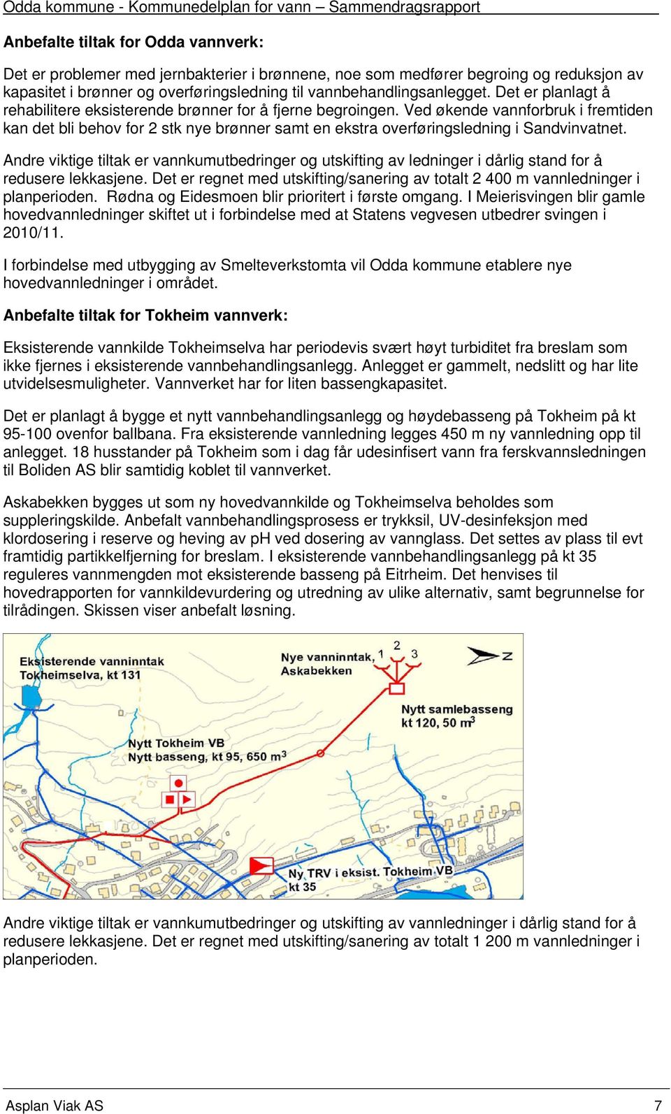 Ved økende vannforbruk i fremtiden kan det bli behov for 2 stk nye brønner samt en ekstra overføringsledning i Sandvinvatnet.