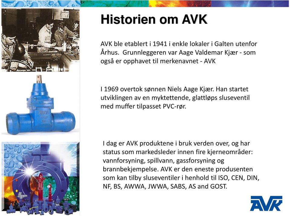 Han startet utviklingen av en myktettende, glattløps sluseventil med muffer tilpasset PVC rør.