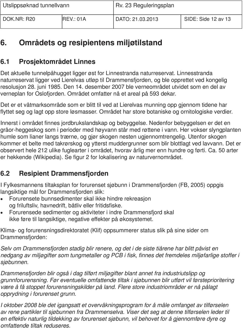 desember 2007 ble verneområdet utvidet som en del av verneplan for Oslofjorden. Området omfatter nå et areal på 593 dekar.