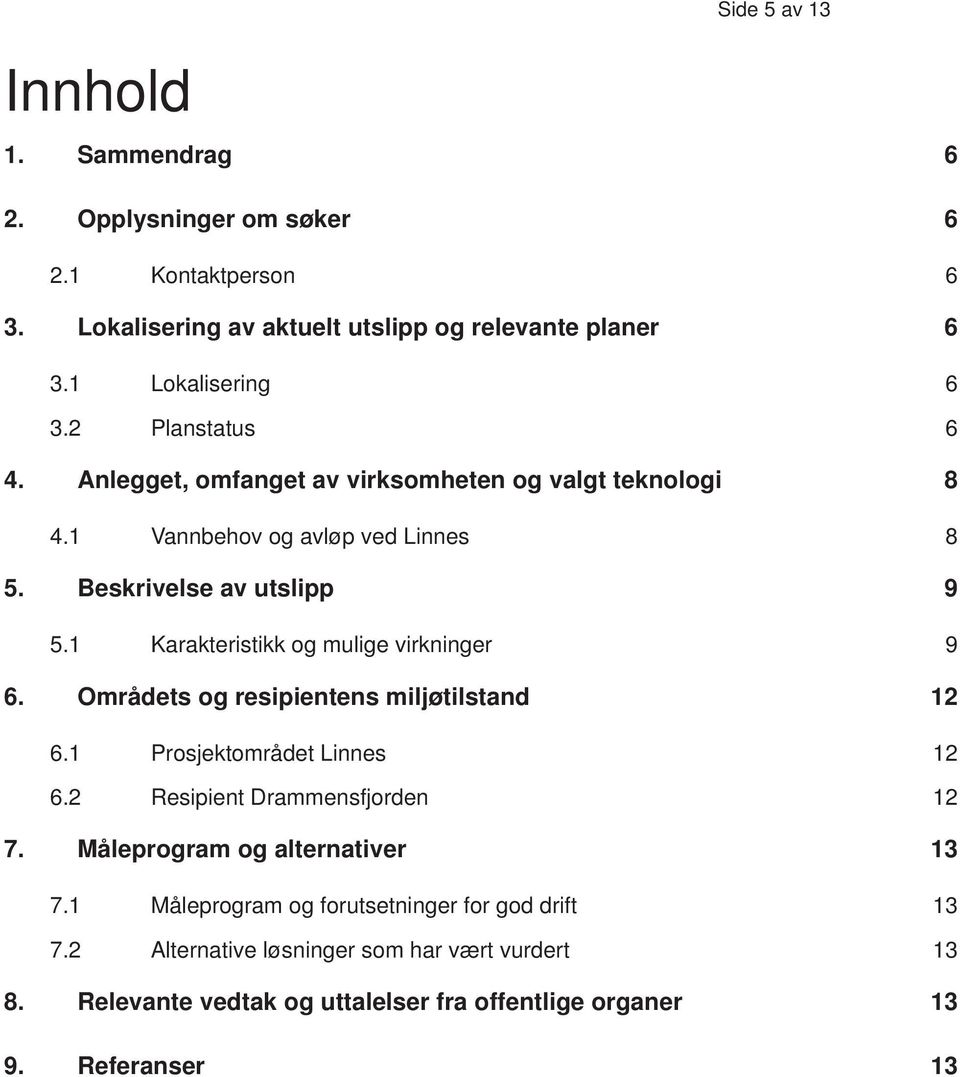 1 Karakteristikk og mulige virkninger 9 6. Områdets og resipientens miljøtilstand 12 6.1 Prosjektområdet Linnes 12 6.2 Resipient Drammensfjorden 12 7.