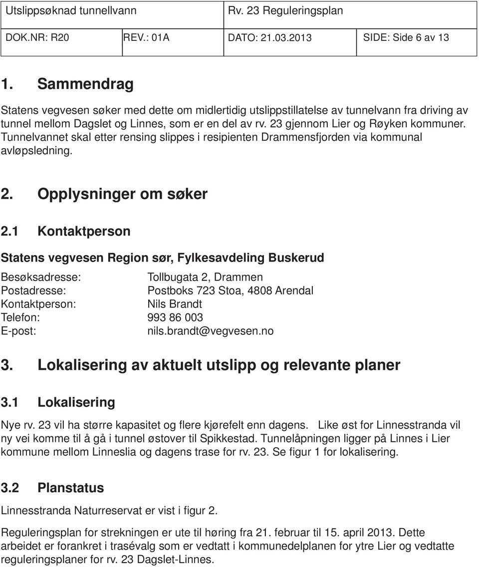 Tunnelvannet skal etter rensing slippes i resipienten Drammensfjorden via kommunal avløpsledning. 2. Opplysninger om søker 2.