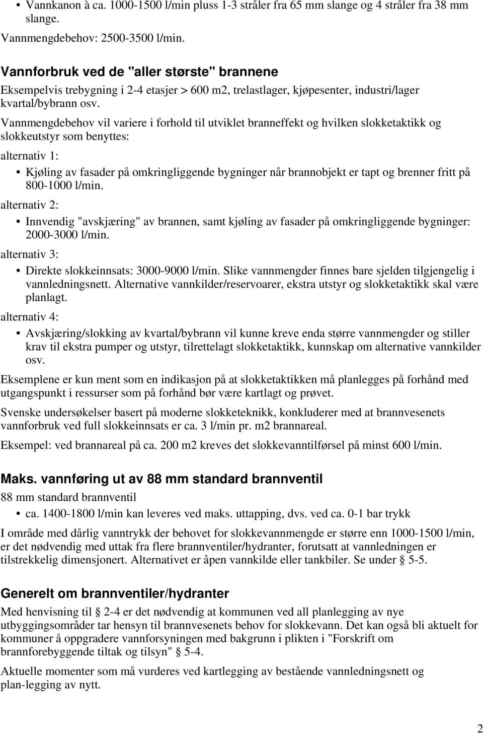 Vannmengdebehov vil variere i forhold til utviklet branneffekt og hvilken slokketaktikk og slokkeutstyr som benyttes: alternativ 1: Kjøling av fasader på omkringliggende bygninger når brannobjekt er