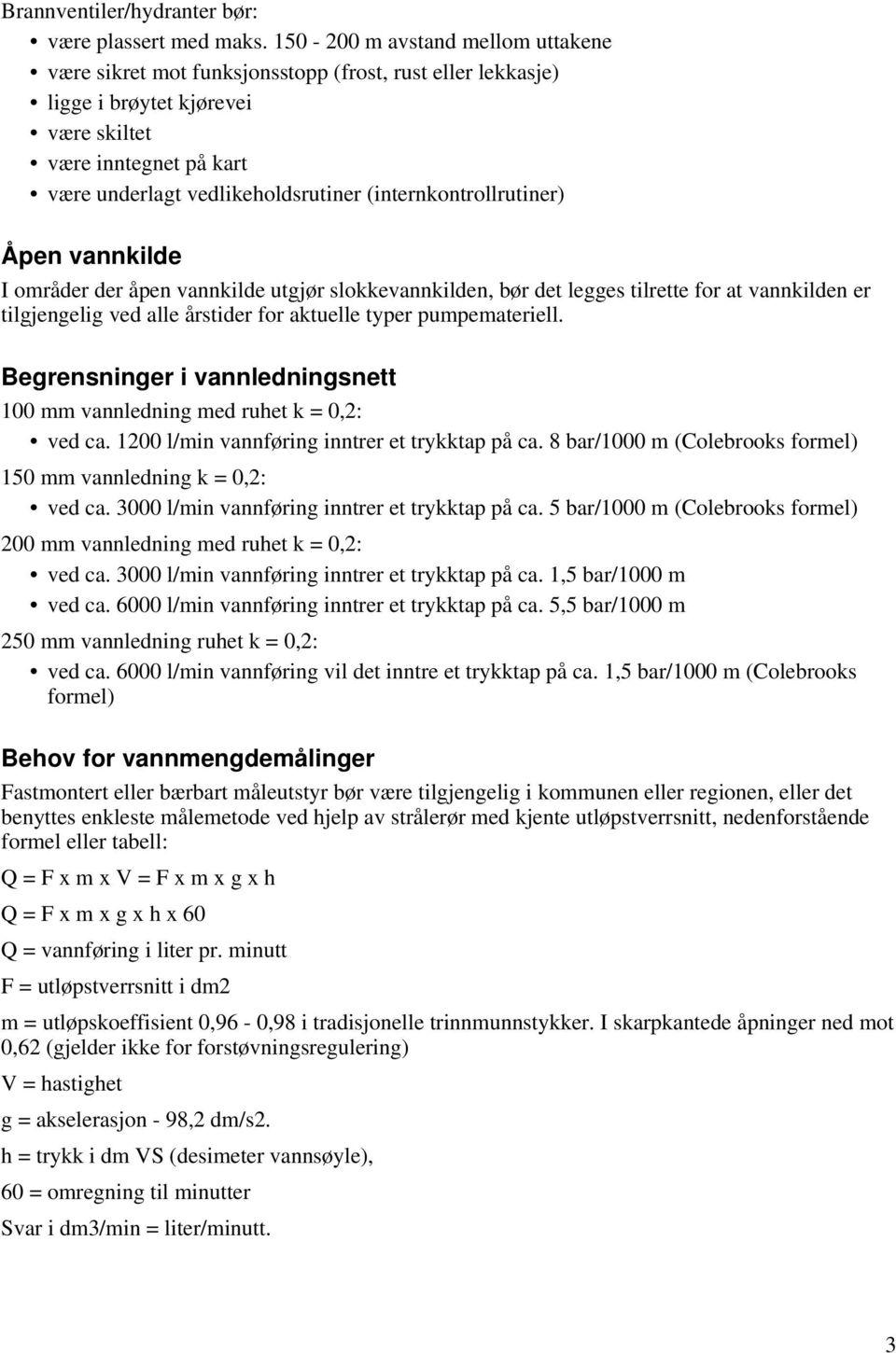 (internkontrollrutiner) Åpen vannkilde I områder der åpen vannkilde utgjør slokkevannkilden, bør det legges tilrette for at vannkilden er tilgjengelig ved alle årstider for aktuelle typer