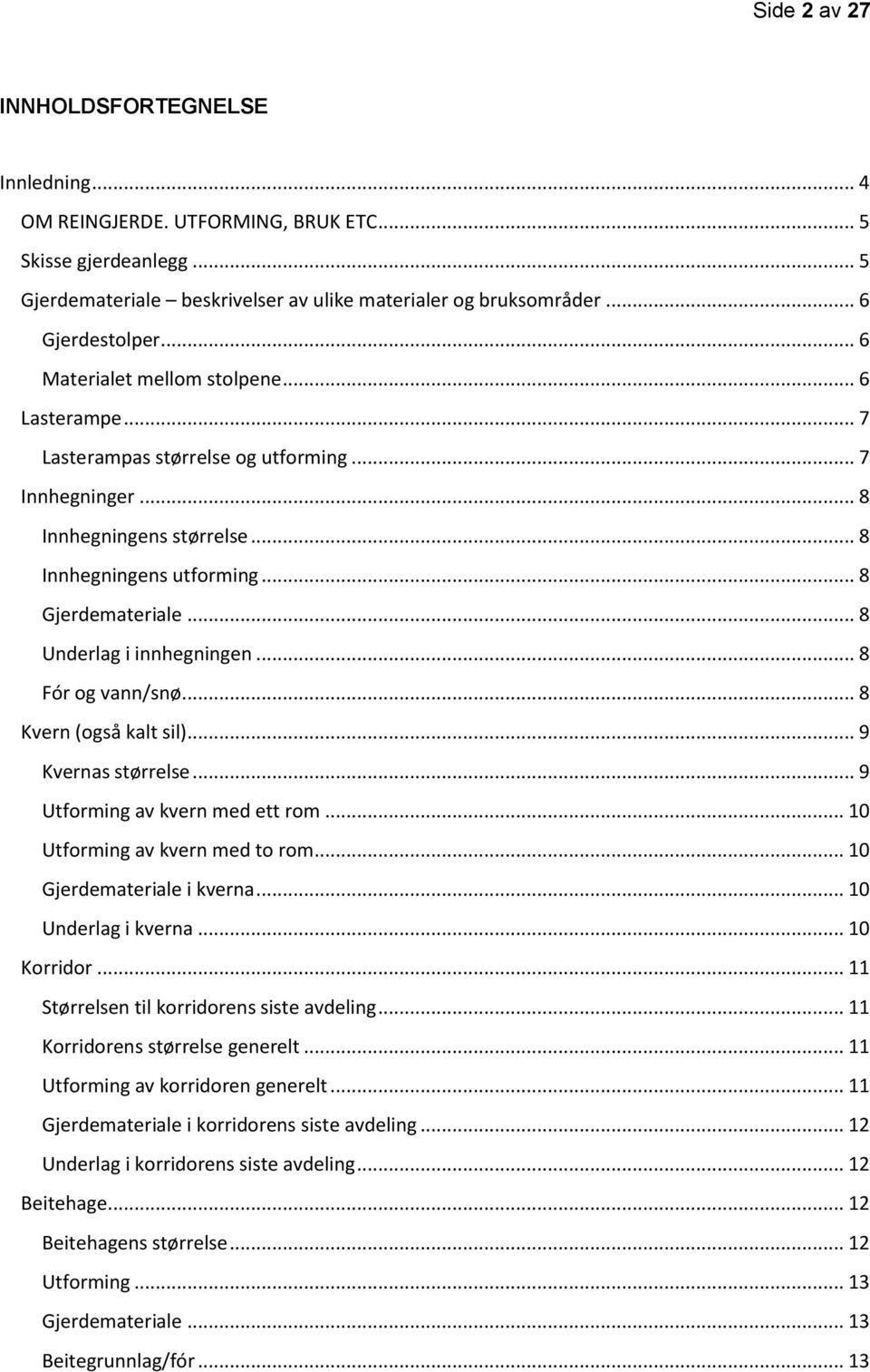 .. 8 Underlag i innhegningen... 8 Fór g vann/snø... 8 Kvern (gså kalt sil)... 9 Kvernas størrelse... 9 Utfrming av kvern med ett rm... 10 Utfrming av kvern med t rm... 10 Gjerdemateriale i kverna.