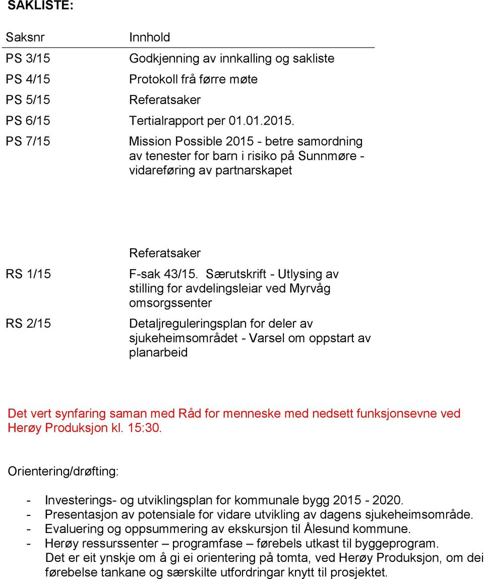 Særutskrift - Utlysing av stilling for avdelingsleiar ved Myrvåg omsorgssenter Detaljreguleringsplan for deler av sjukeheimsområdet - Varsel om oppstart av planarbeid Det vert synfaring saman med Råd