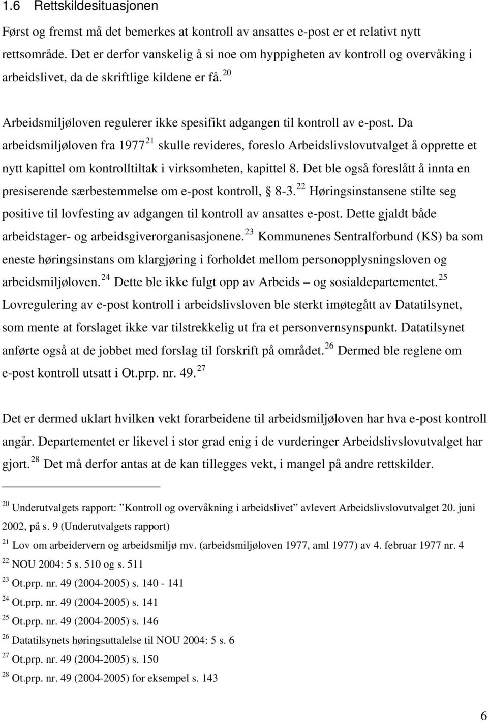 Da arbeidsmiljøloven fra 1977 21 skulle revideres, foreslo Arbeidslivslovutvalget å opprette et nytt kapittel om kontrolltiltak i virksomheten, kapittel 8.