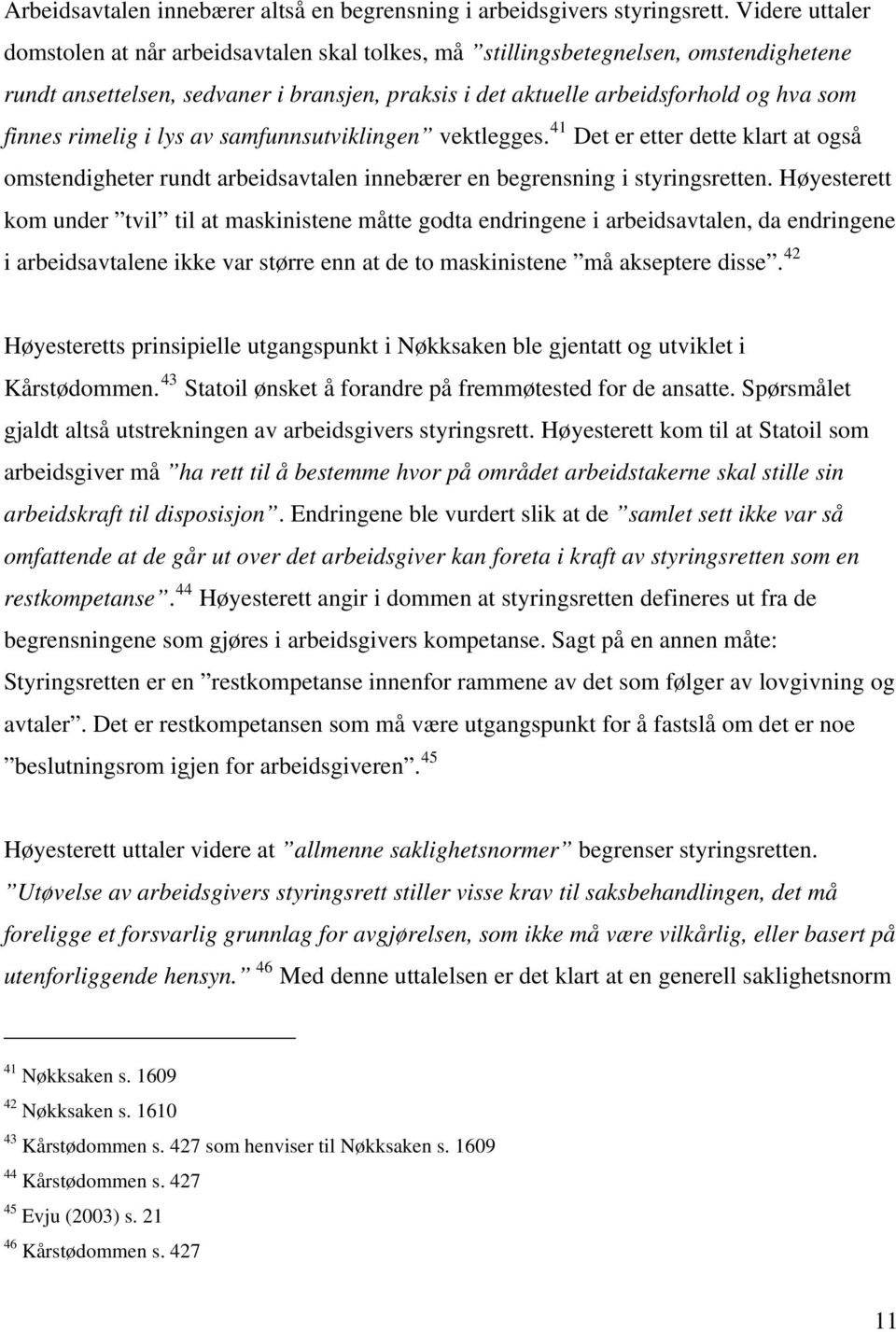 rimelig i lys av samfunnsutviklingen vektlegges. 41 Det er etter dette klart at også omstendigheter rundt arbeidsavtalen innebærer en begrensning i styringsretten.