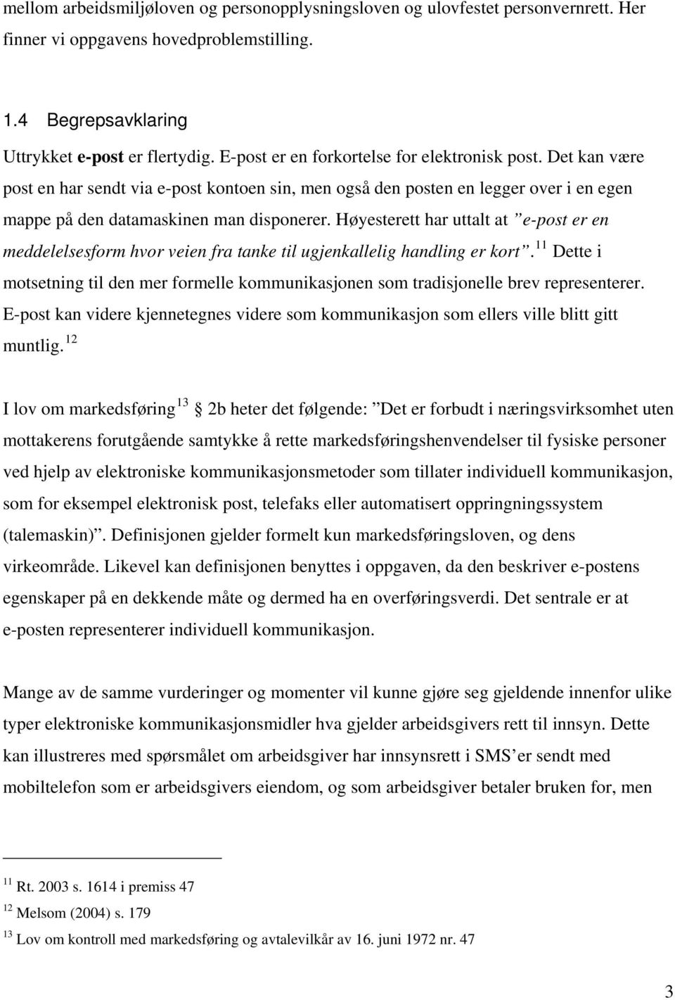 Høyesterett har uttalt at e-post er en meddelelsesform hvor veien fra tanke til ugjenkallelig handling er kort.