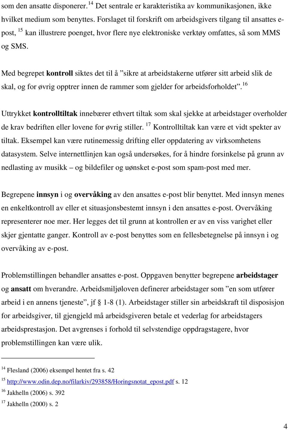 Med begrepet kontroll siktes det til å sikre at arbeidstakerne utfører sitt arbeid slik de skal, og for øvrig opptrer innen de rammer som gjelder for arbeidsforholdet.