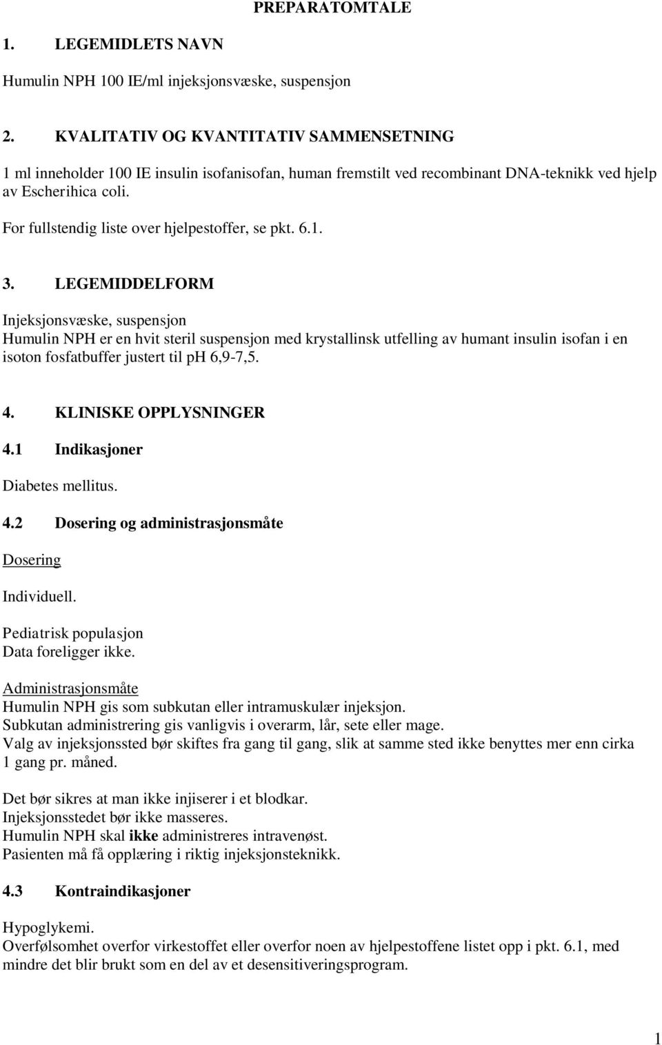 For fullstendig liste over hjelpestoffer, se pkt. 6.1. 3.