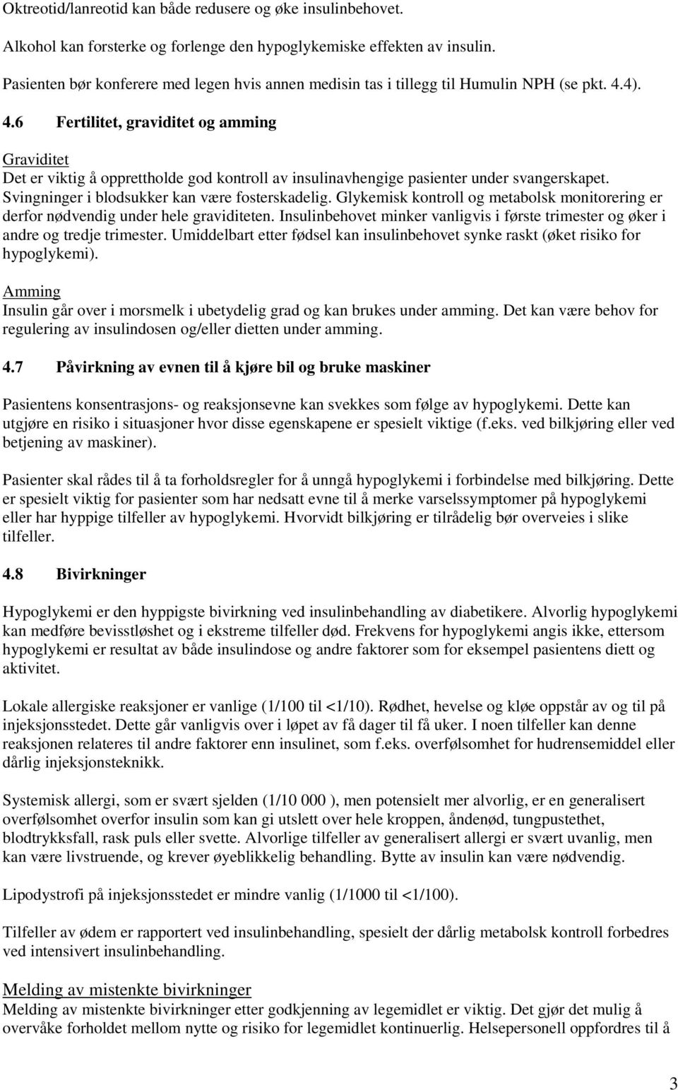 4). 4.6 Fertilitet, graviditet og amming Graviditet Det er viktig å opprettholde god kontroll av insulinavhengige pasienter under svangerskapet. Svingninger i blodsukker kan være fosterskadelig.