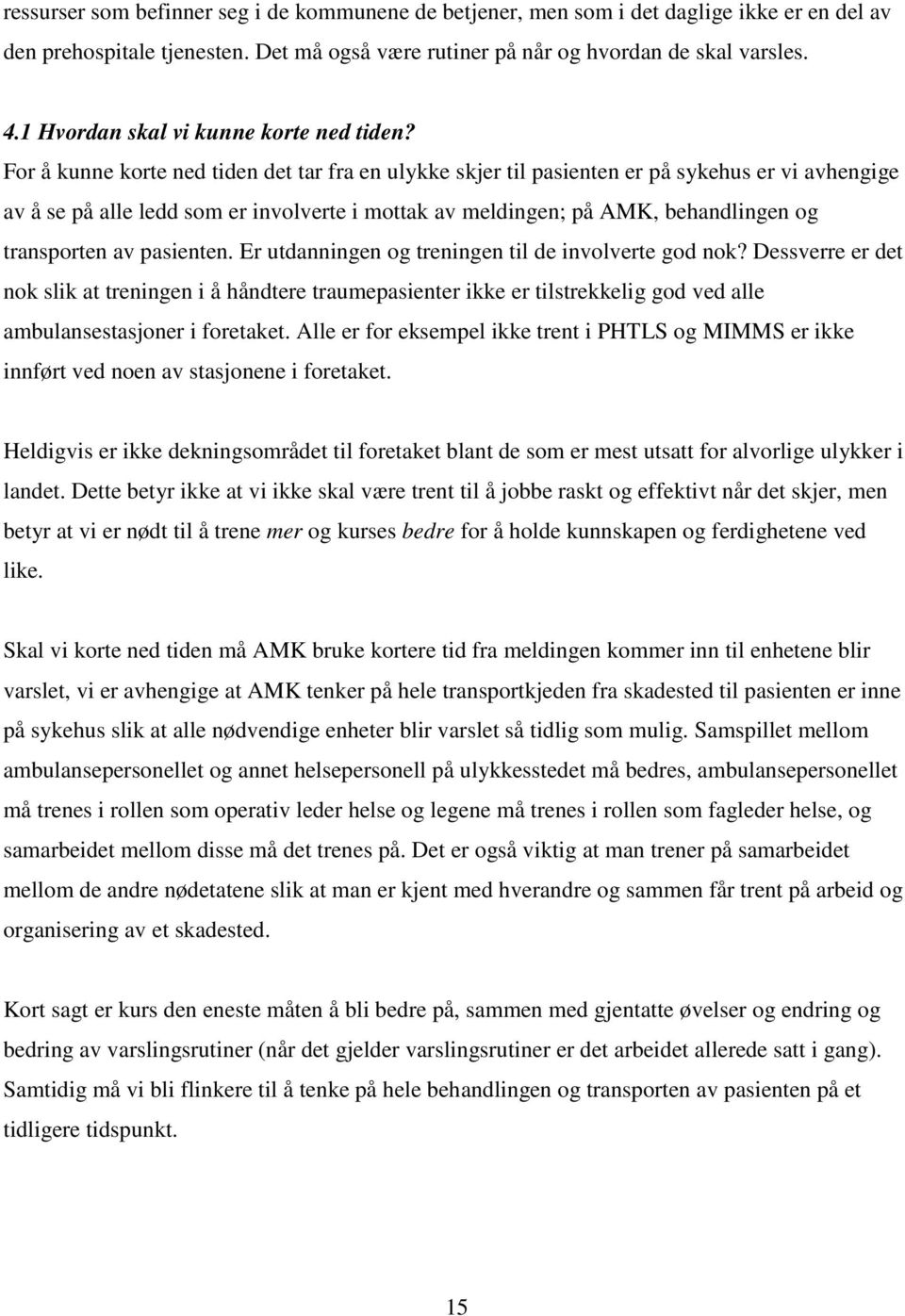 For å kunne korte ned tiden det tar fra en ulykke skjer til pasienten er på sykehus er vi avhengige av å se på alle ledd som er involverte i mottak av meldingen; på AMK, behandlingen og transporten