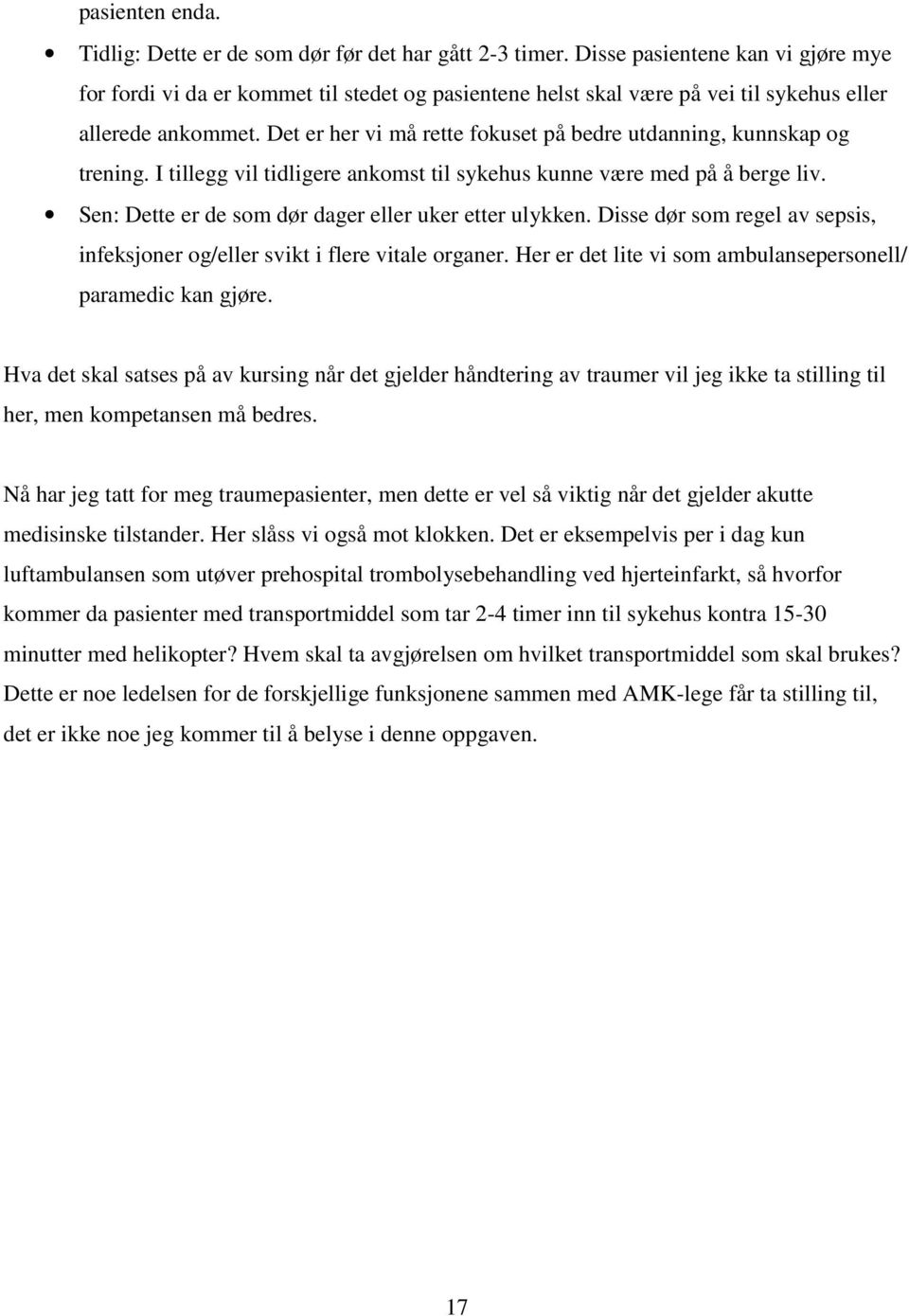 Det er her vi må rette fokuset på bedre utdanning, kunnskap og trening. I tillegg vil tidligere ankomst til sykehus kunne være med på å berge liv.