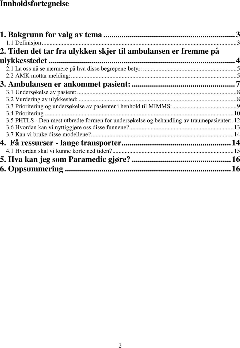 2 Vurdering av ulykkested:...8 3.3 Prioritering og undersøkelse av pasienter i henhold til MIMMS:...9 3.4 Prioritering...10 3.