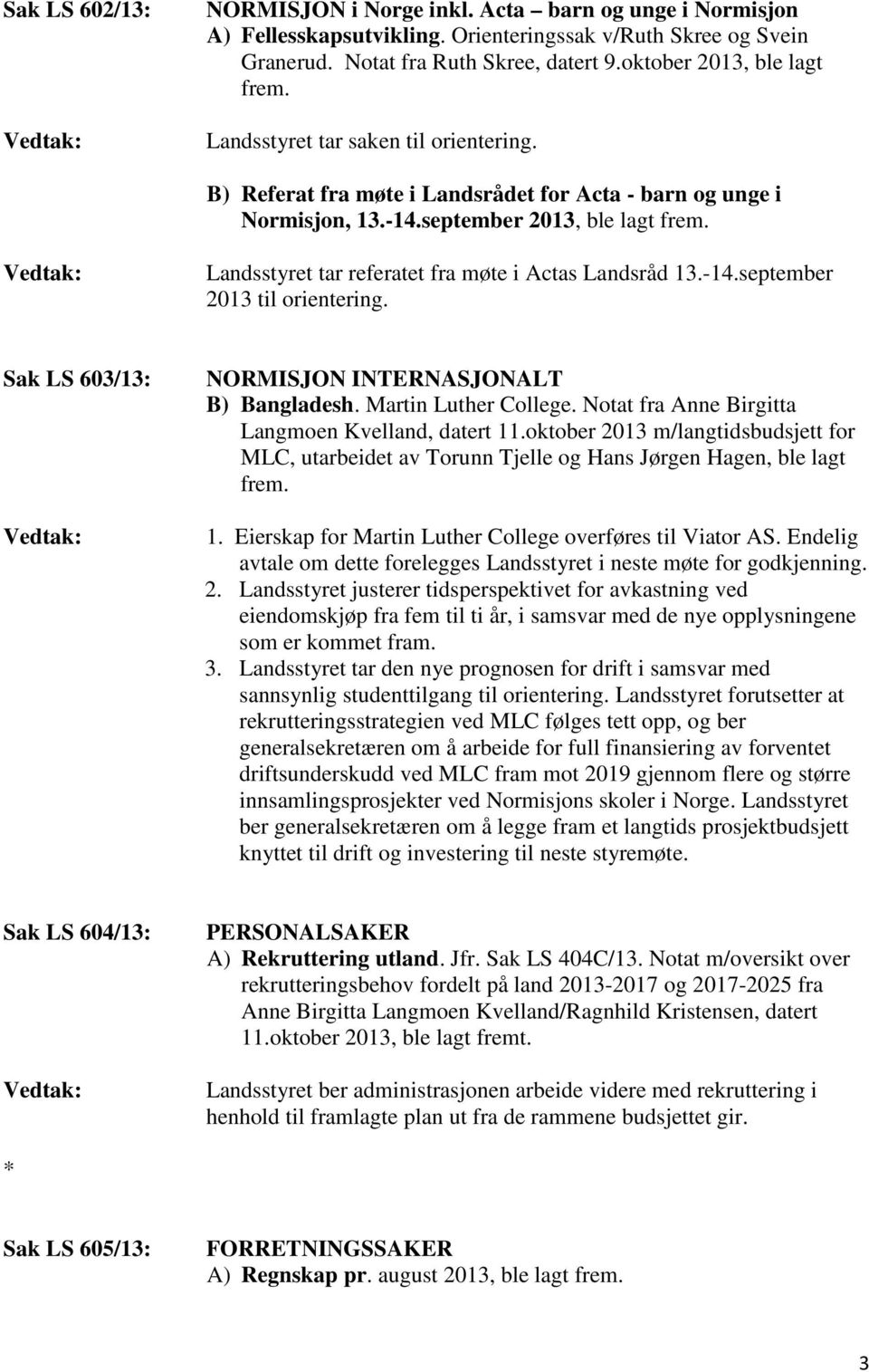 september 2013, ble lagt Landsstyret tar referatet fra møte i Actas Landsråd 13.-14.september 2013 til orientering. Sak LS 603/13: NORMISJON INTERNASJONALT B) Bangladesh. Martin Luther College.
