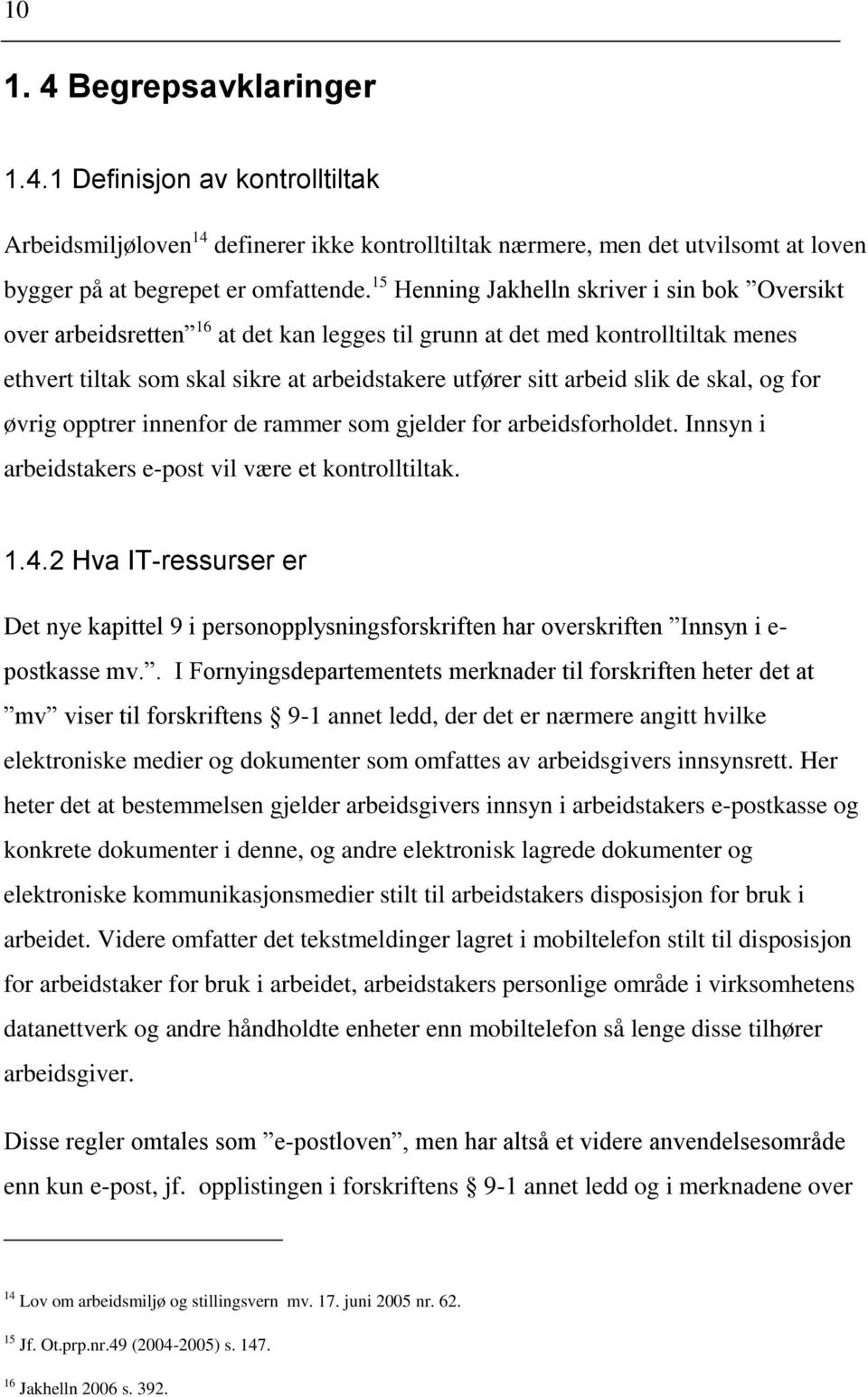 slik de skal, og for øvrig opptrer innenfor de rammer som gjelder for arbeidsforholdet. Innsyn i arbeidstakers e-post vil være et kontrolltiltak. 1.4.