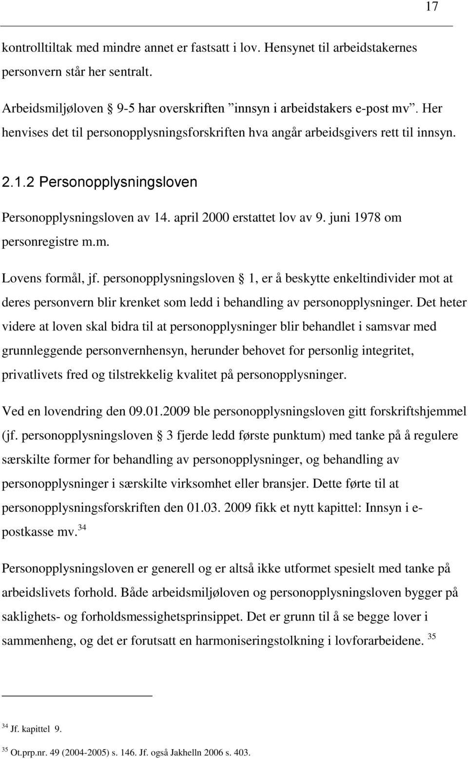 juni 1978 om personregistre m.m. Lovens formål, jf. personopplysningsloven 1, er å beskytte enkeltindivider mot at deres personvern blir krenket som ledd i behandling av personopplysninger.