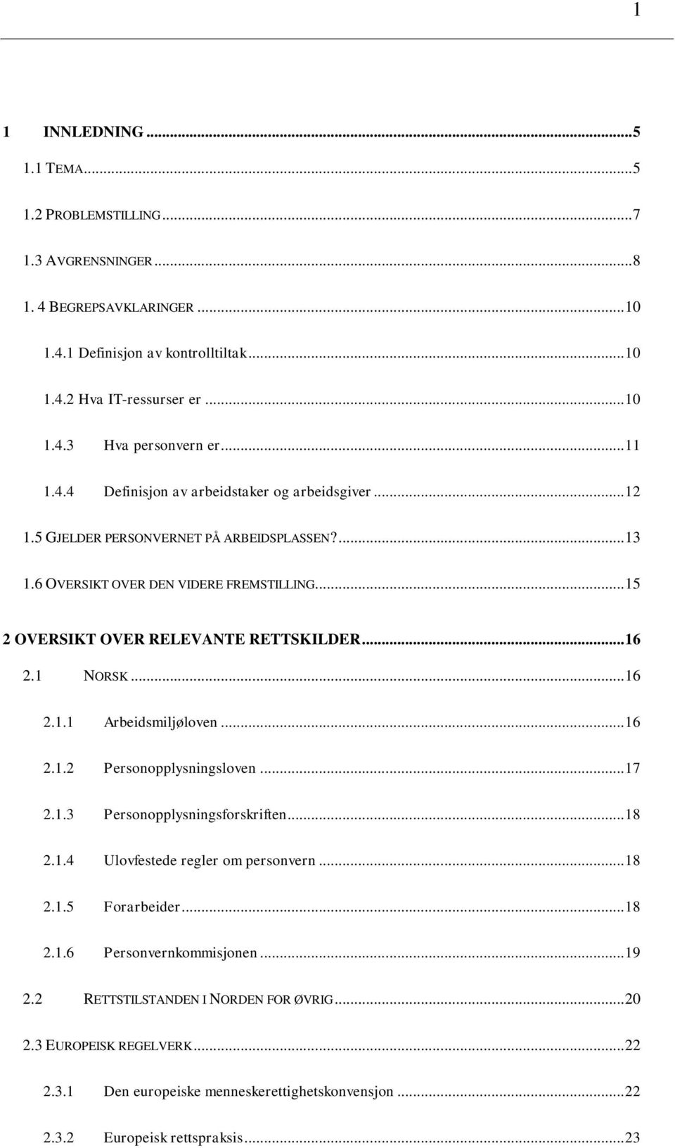 .. 16 2.1 NORSK... 16 2.1.1 Arbeidsmiljøloven... 16 2.1.2 Personopplysningsloven... 17 2.1.3 Personopplysningsforskriften... 18 2.1.4 Ulovfestede regler om personvern... 18 2.1.5 Forarbeider... 18 2.1.6 Personvernkommisjonen.