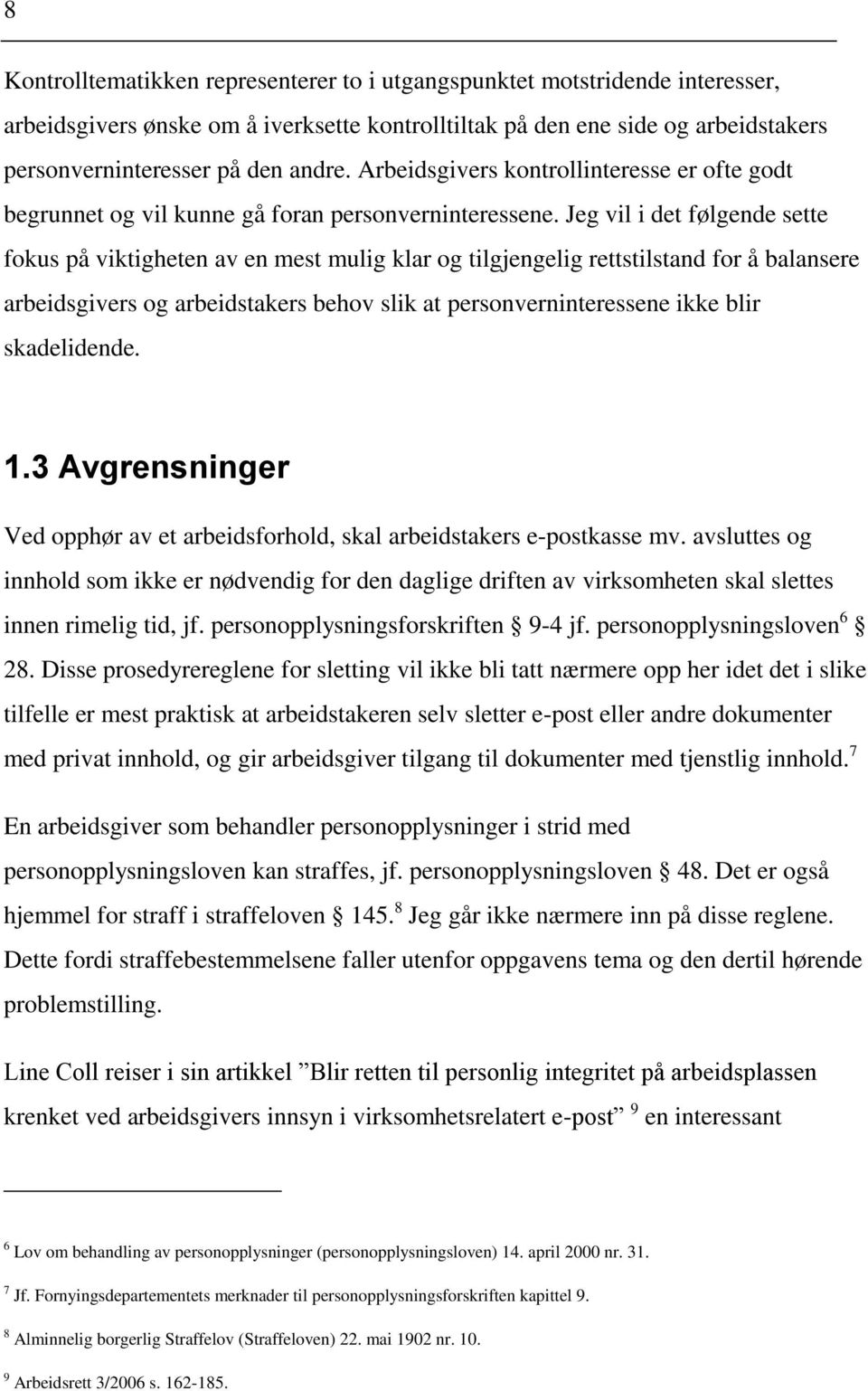 Jeg vil i det følgende sette fokus på viktigheten av en mest mulig klar og tilgjengelig rettstilstand for å balansere arbeidsgivers og arbeidstakers behov slik at personverninteressene ikke blir