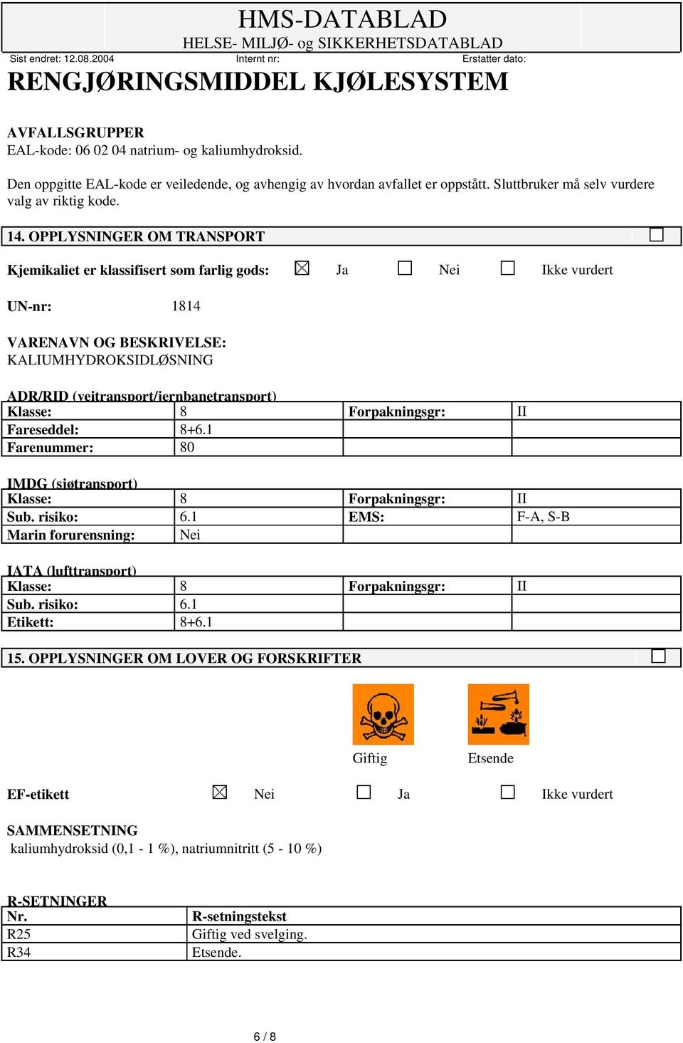 8 Forpakningsgr: II Fareseddel: 8+6.1 Farenummer: 80 IMDG (sjøtransport) Klasse: 8 Forpakningsgr: II Sub. risiko: 6.