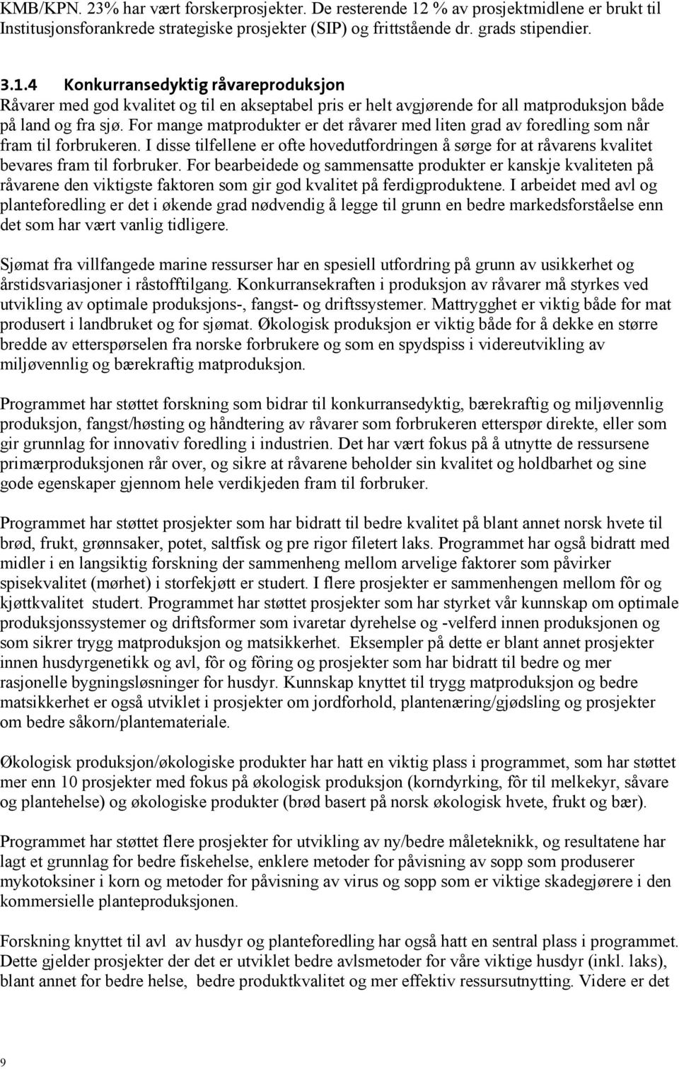 4 Konkurransedyktig råvareproduksjon Råvarer med god kvalitet og til en akseptabel pris er helt avgjørende for all matproduksjon både på land og fra sjø.