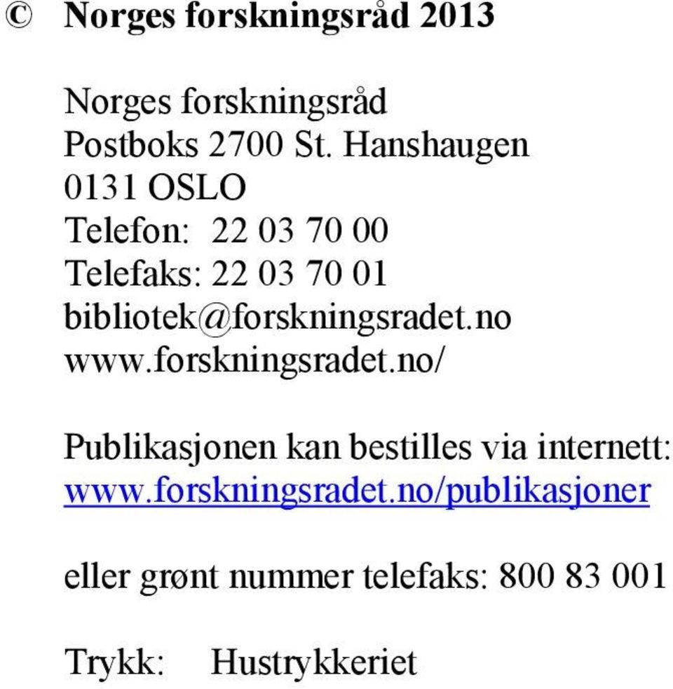 bibliotek@forskningsradet.no www.forskningsradet.no/ Publikasjonen kan bestilles via internett: www.